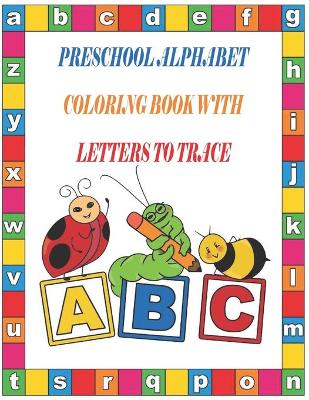 Book cover for Preschool Alphabet Coloring Book with Letters to Trace