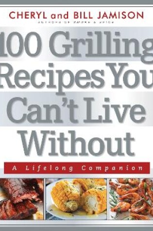 Cover of 100 Grilling Recipes You Can't Live Without