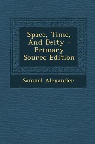 Cover of Space, Time, and Deity - Primary Source Edition