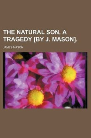 Cover of The Natural Son, a Tragedy [By J. Mason].