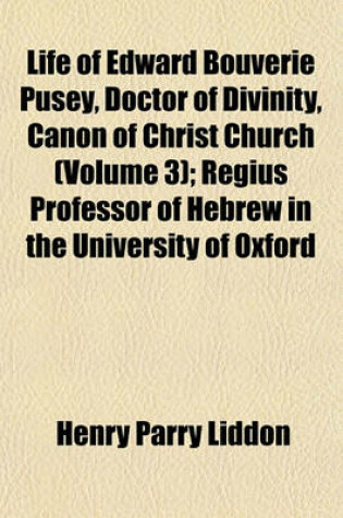 Cover of Life of Edward Bouverie Pusey, Doctor of Divinity, Canon of Christ Church (Volume 3); Regius Professor of Hebrew in the University of Oxford