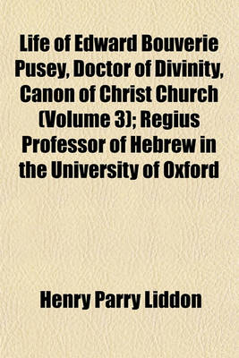 Book cover for Life of Edward Bouverie Pusey, Doctor of Divinity, Canon of Christ Church (Volume 3); Regius Professor of Hebrew in the University of Oxford