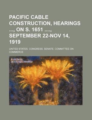 Book cover for Pacific Cable Construction, Hearings, on S. 1651, September 22-Nov 14, 1919