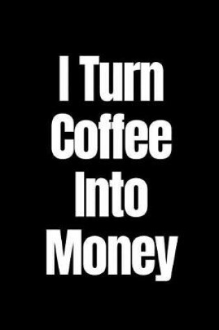 Cover of I Turn Coffee Into Money