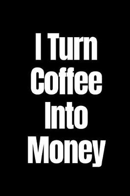 Book cover for I Turn Coffee Into Money