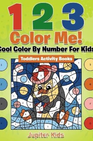 Cover of 1 2 3 Color Me! Cool Color By Number For Kids