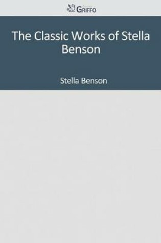 Cover of The Classic Works of Stella Benson