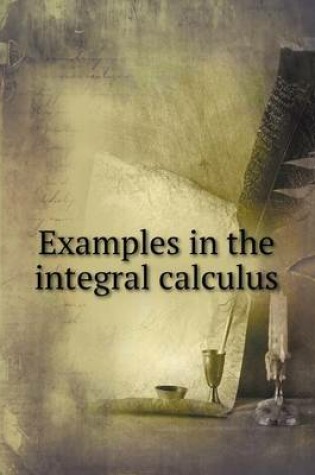 Cover of Examples in the integral calculus