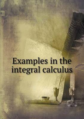 Book cover for Examples in the integral calculus