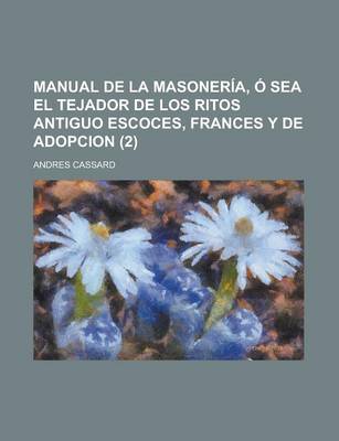 Book cover for Manual de La Masoneria, O Sea El Tejador de Los Ritos Antiguo Escoces, Frances y de Adopcion (2)