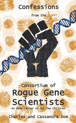 Book cover for Confessions from the Consortium of Rogue Gene Scientists