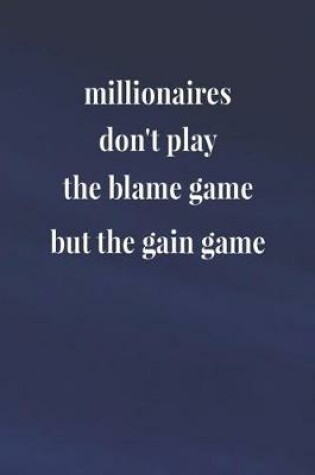 Cover of Millionaires Don't Play The Blame Game But The Gain Game