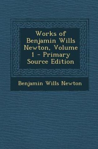 Cover of Works of Benjamin Wills Newton, Volume 1 - Primary Source Edition