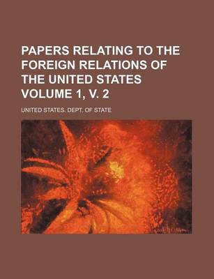 Book cover for Papers Relating to the Foreign Relations of the United States Volume 1, V. 2