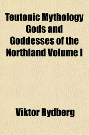 Cover of Teutonic Mythology Gods and Goddesses of the Northland Volume I