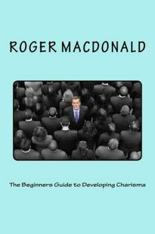 Cover of The Beginners Guide to Developing Charisma