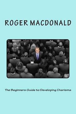 Book cover for The Beginners Guide to Developing Charisma