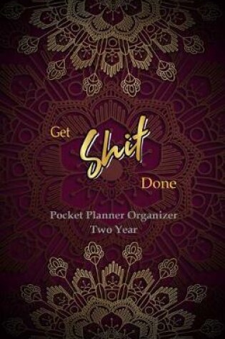 Cover of Get Shit Done Pocket Planner Organizer Two Year