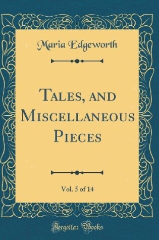 Cover of Tales, and Miscellaneous Pieces, Vol. 5 of 14 (Classic Reprint)