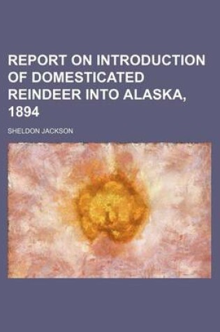 Cover of Report on Introduction of Domesticated Reindeer Into Alaska, 1894