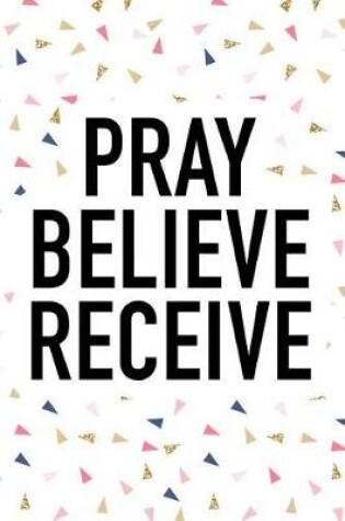 Cover of Pray Believe Receive