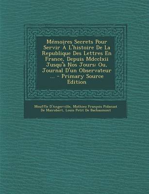 Book cover for Memoires Secrets Pour Servir A L'Histoire de La Republique Des Lettres En France, Depuis MDCCLXII Jusqu'a Nos Jours