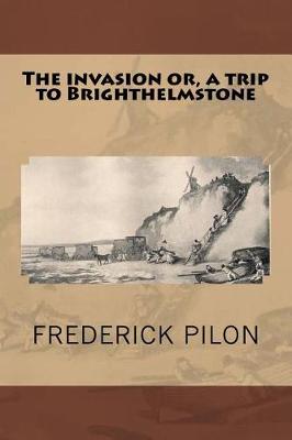 Book cover for The invasion or, a trip to Brighthelmstone