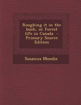 Book cover for Roughing It in the Bush, or Forest Life in Canada - Primary Source Edition