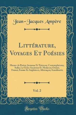 Cover of Littérature, Voyages Et Poésies, Vol. 2: Heures de Poésie; Jeunesse Et Tristesse; Contemplations; Italie; La Grèce Ancienne Et Moderne; Orient; France; Écosse Et Angleterre; Allemagne; Scandinavie (Classic Reprint)