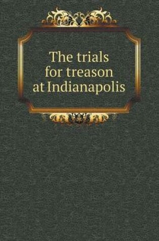 Cover of The trials for treason at Indianapolis