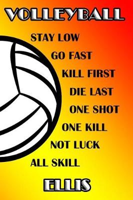 Book cover for Volleyball Stay Low Go Fast Kill First Die Last One Shot One Kill No Luck All Skill Ellis
