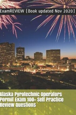 Cover of Alaska Pyrotechnic Operators Permit Exam 100+ Self Practice Review Questions 2017 Edition