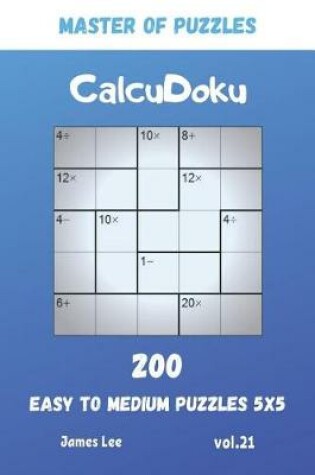 Cover of Master of Puzzles - CalcuDoku 200 Easy to Medium Puzzles 5x5 vol.21