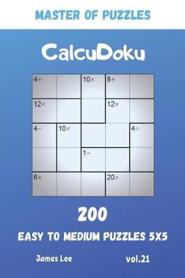 Book cover for Master of Puzzles - CalcuDoku 200 Easy to Medium Puzzles 5x5 vol.21