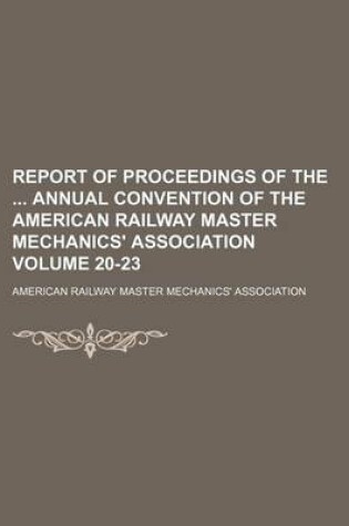 Cover of Report of Proceedings of the Annual Convention of the American Railway Master Mechanics' Association Volume 20-23
