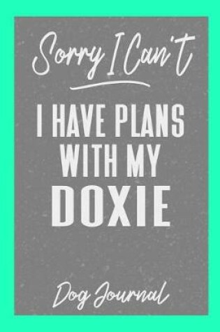 Cover of Sorry I Can't I Have Plans with My Doxie Dog Journal