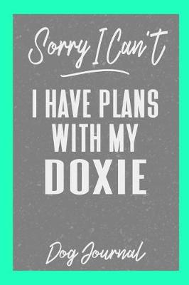 Book cover for Sorry I Can't I Have Plans with My Doxie Dog Journal