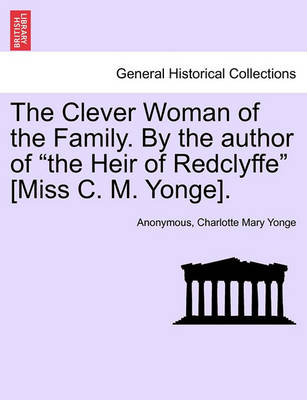 Book cover for The Clever Woman of the Family. by the Author of "The Heir of Redclyffe" [Miss C. M. Yonge].