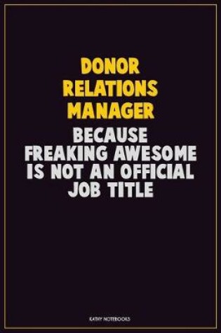 Cover of Donor Relations Manager, Because Freaking Awesome Is Not An Official Job Title