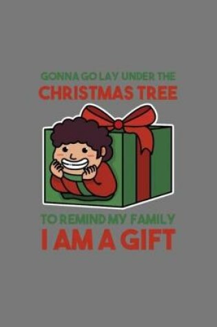 Cover of Am Gonna Go Lay Me Under The Tree To Remind My Family That I Am A Gift Merry Christmas