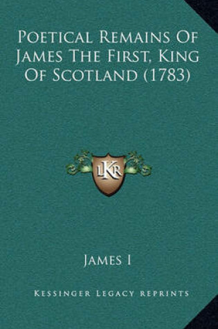 Cover of Poetical Remains of James the First, King of Scotland (1783)