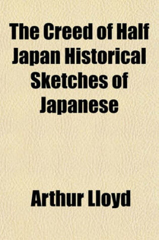 Cover of The Creed of Half Japan Historical Sketches of Japanese