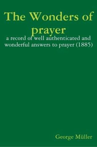 Cover of The Wonders of Prayer : a Record of Well Authenticated and Wonderful Answers to Prayer (1885)