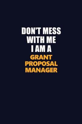 Book cover for Don't Mess With Me I Am A Grant Proposal Manager