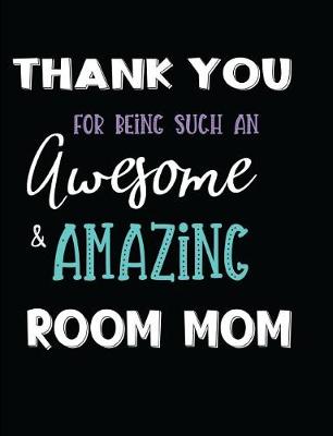 Book cover for Thank You For Being Such An Awesome & Amazing Room Mom