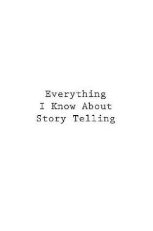 Cover of Everything I Know About Story Telling