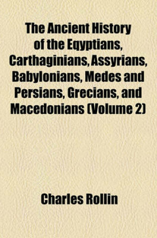 Cover of The Ancient History of the Eqyptians, Carthaginians, Assyrians, Babylonians, Medes and Persians, Grecians, and Macedonians (Volume 2)