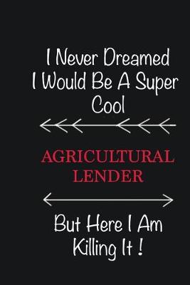 Book cover for I never Dreamed I would be a super cool Agricultural Lender But here I am killing it