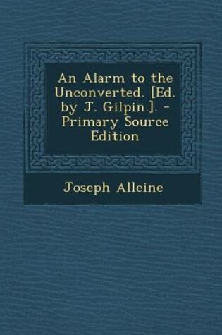 Cover of An Alarm to the Unconverted. [Ed. by J. Gilpin.]. - Primary Source Edition