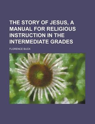 Book cover for The Story of Jesus, a Manual for Religious Instruction in the Intermediate Grades